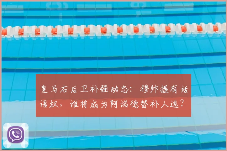 皇马右后卫补强动态:穆帅握有话语权,谁将成为阿诺德替补人选?