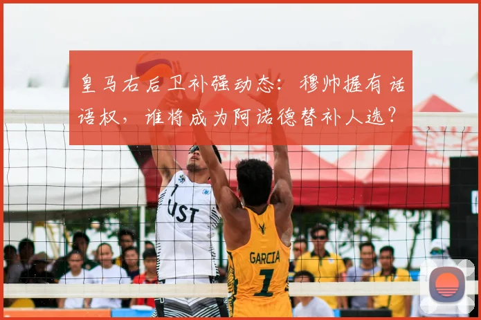 皇马右后卫补强动态:穆帅握有话语权,谁将成为阿诺德替补人选?
