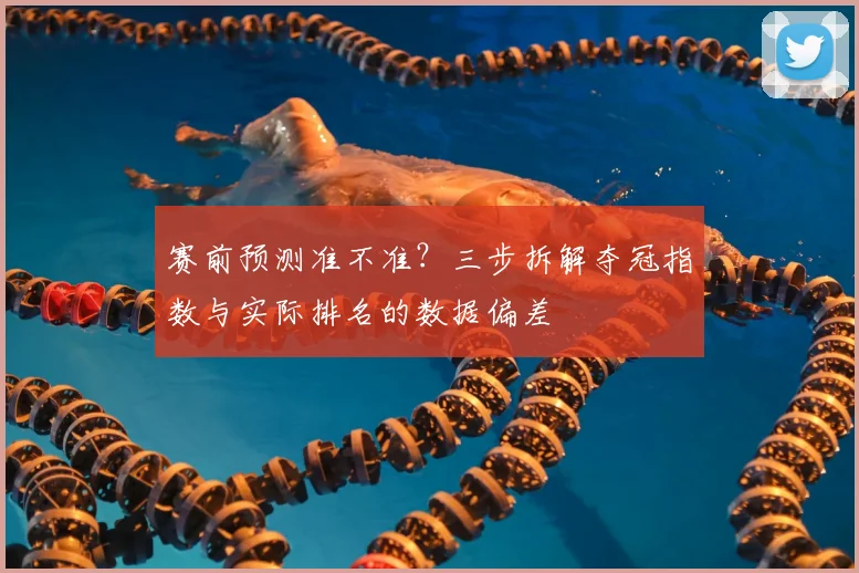 赛前预测准不准？三步拆解夺冠指数与实际排名的数据偏差