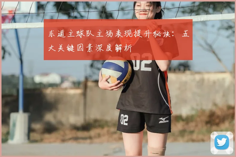 东道主球队主场表现提升秘诀：五大关键因素深度解析